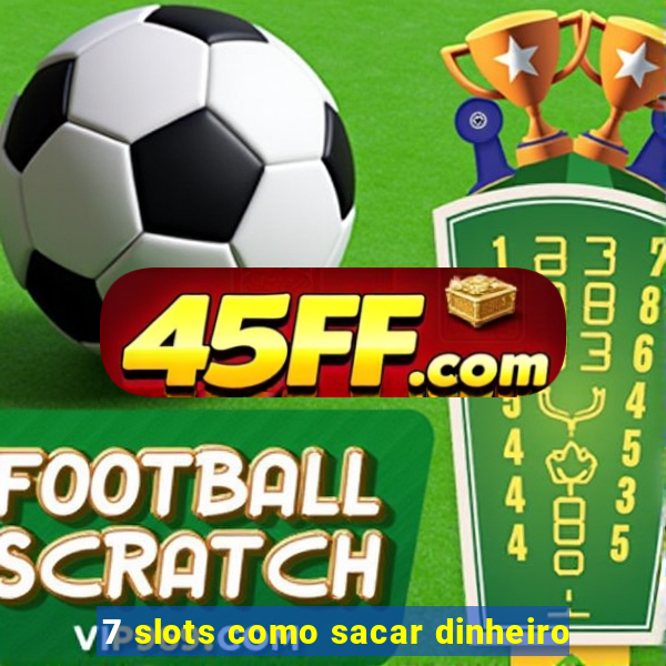 7 slots como sacar dinheiro